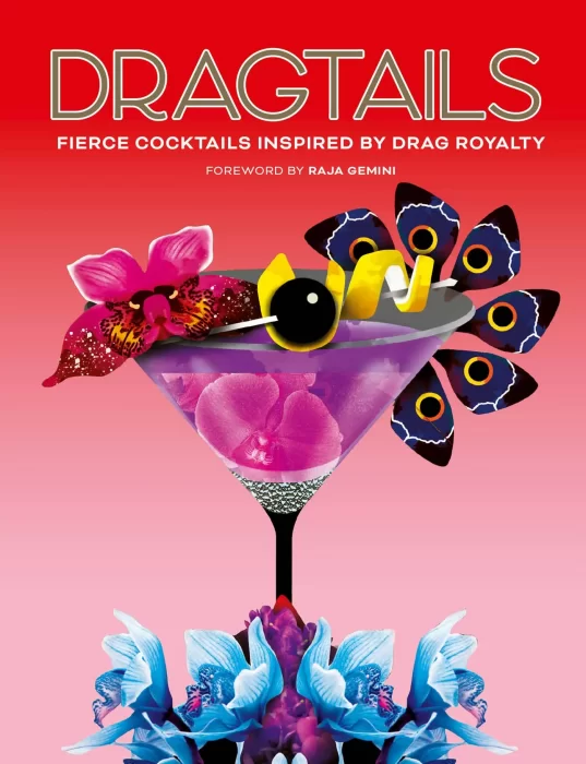 Dragtails: Fierce Cocktails Inspired by Drag Royalty