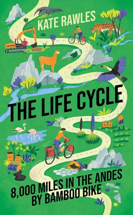The Life Cycle: 8&#44;000 Miles in the Andes by Bamboo Bike