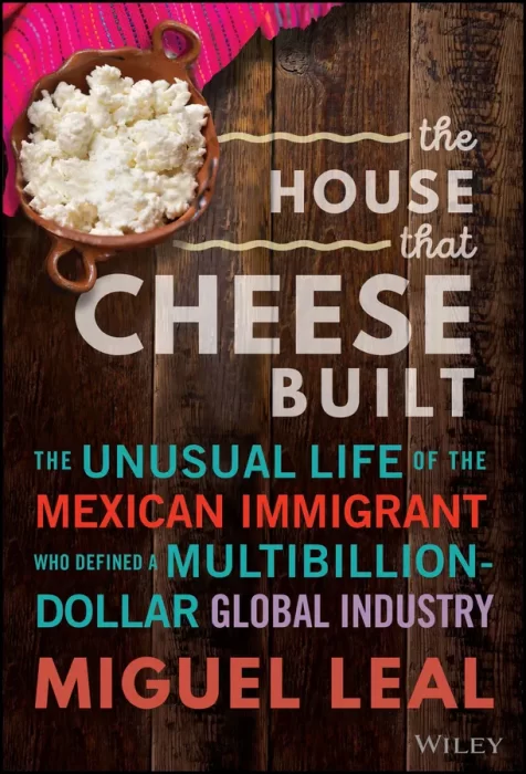 The House that Cheese Built: The Unusual Life of the Mexican Immigrant who Defined a Multibillion-Dollar Global Industry