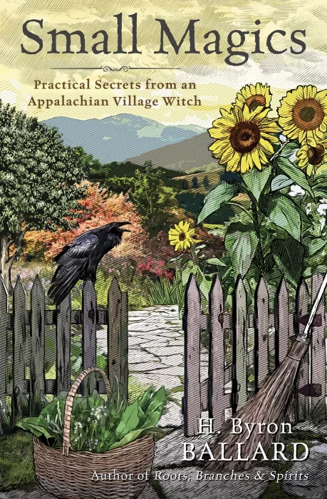 Small Magics: Practical Secrets from an Appalachian Village Witch