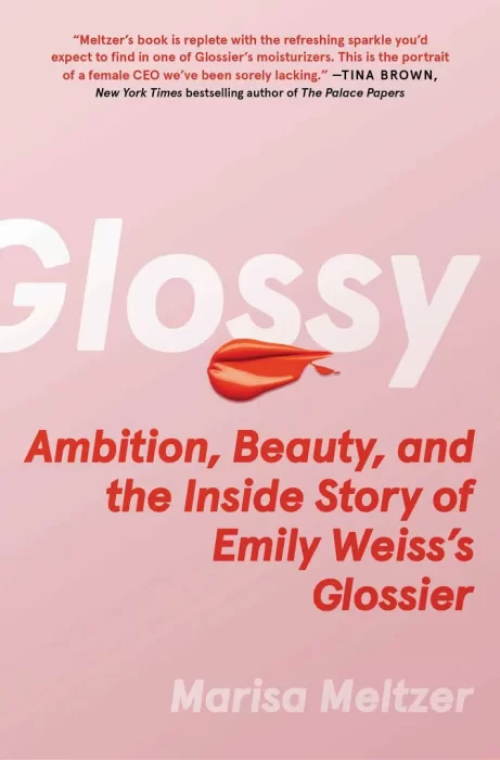 Glossy: Ambition, Beauty, and the Inside Story of Emily Weiss's Glossier