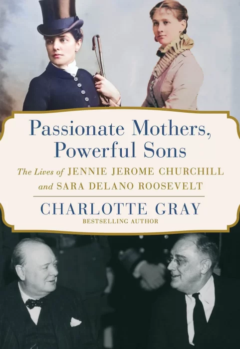 Passionate Mothers&#44; Powerful Sons: The Lives of Jennie Jerome Churchill and Sara Delano Roosevelt