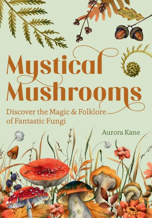Mystical Mushrooms: Discover the Magic & Folklore of Fantastic Fungi