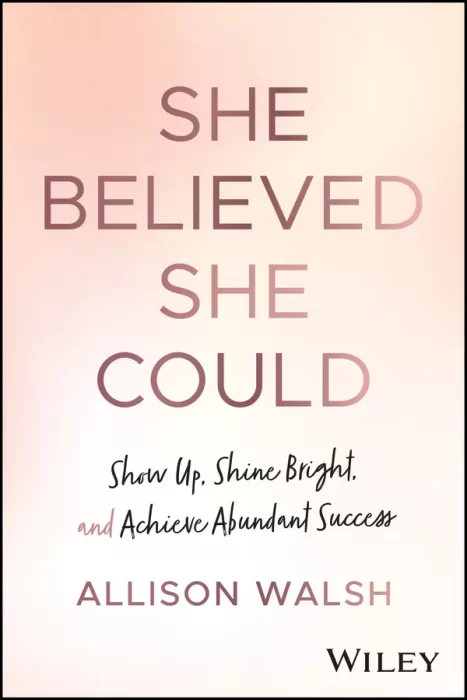 She Believed She Could: Show Up&#44; Shine Bright&#44; and Achieve Abundant Success
