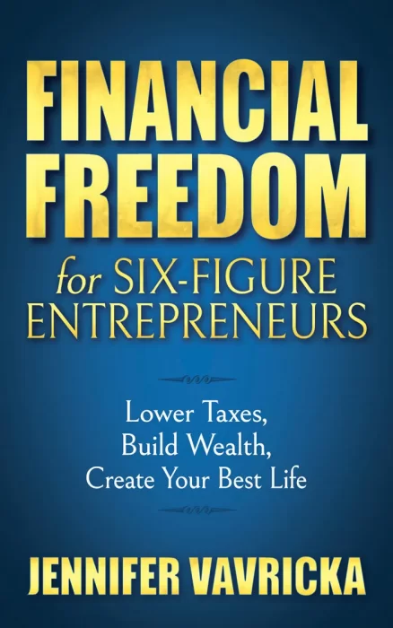 Financial Freedom for Six-Figure Entrepreneurs: Lower Taxes&#44; Build Wealth&#44; Create Your Best Life