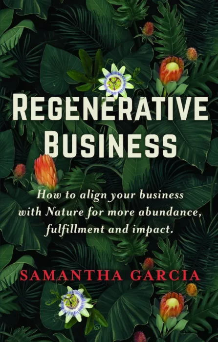 Regenerative Business: How to Align Your Business with Nature for More Abundance, Fulfillment, and Impact