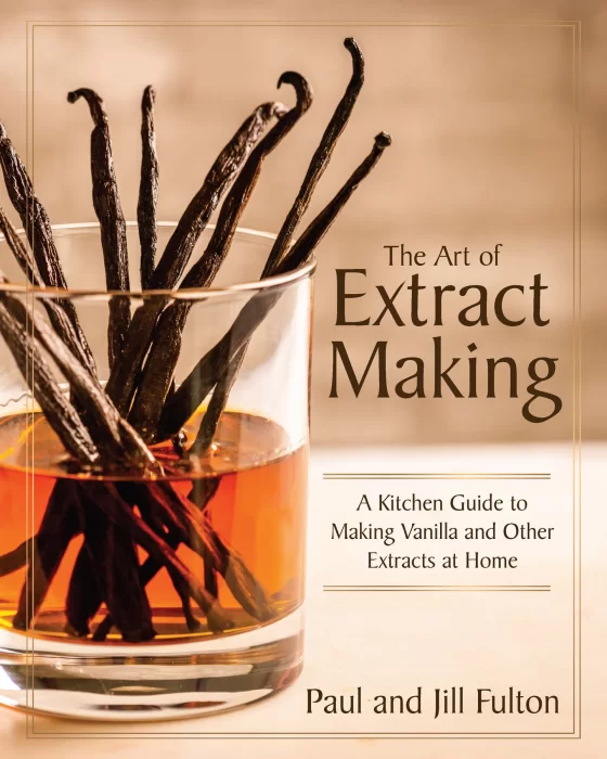 The Art of Extract Making: A Kitchen Guide to Making Vanilla and Other Extracts at Home