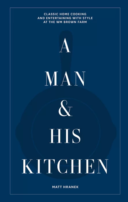 A Man & His Kitchen: Classic Home Cooking and Entertaining with Style at the Wm Brown Farm