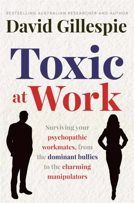 Toxic at Work: Surviving your psychopathic workmates&#44; from the dominant bullies to the charming manipulators