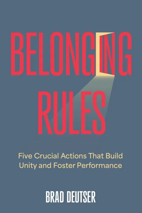 Belonging Rules: Five Crucial Actions That Build Unity and Foster Performance