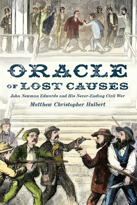 Oracle of Lost Causes: John Newman Edwards and His Never-Ending Civil War