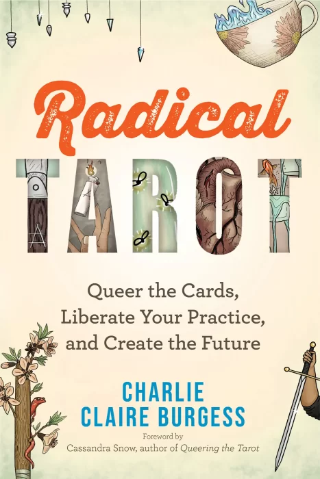 Radical Tarot: Queer the Cards&#44; Liberate Your Practice&#44; and Create the Future