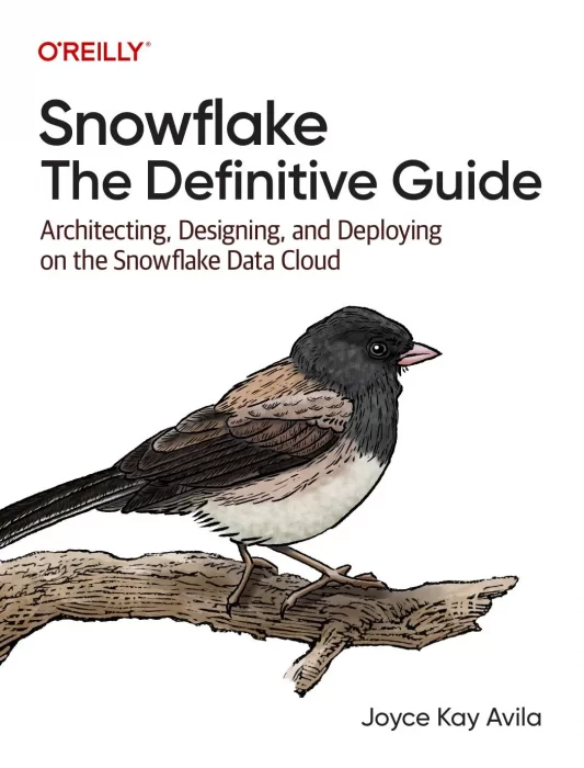 Snowflake: The Definitive Guide: Architecting&#44; Designing&#44; and Deploying on the Snowflake Data Cloud