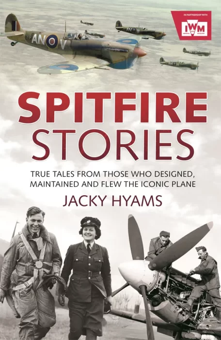 Spitfire Stories: True Tales from Those Who Designed&#44; Maintained and Flew the Iconic Plane