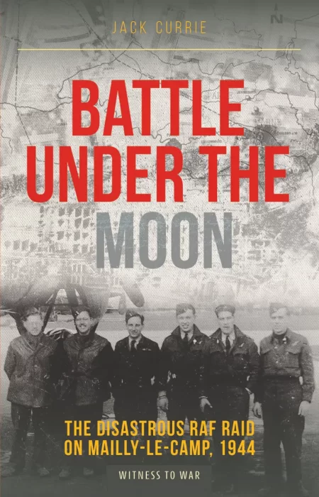 Battle Under the Moon: The Disastrous RAF Raid on Mailly-le-Camp&#44; 1944