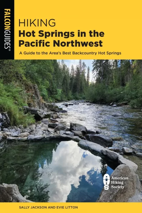 Hiking Hot Springs in the Pacific Northwest: A Guide to the Area's Best Backcountry Hot Springs&#44; 6th Edition