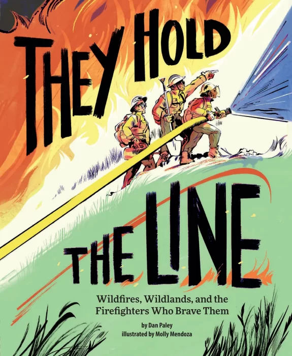 They Hold the Line: Wildfires&#44; Wildlands&#44; and the Firefighters Who Brave Them