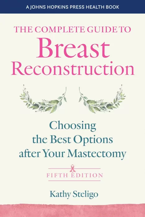The Complete Guide to Breast Reconstruction: Choosing the Best Options after Your Mastectomy&#44; 5th Edition