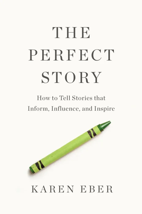 The Perfect Story: How to Tell Stories that Inform&#44; Influence&#44; and Inspire