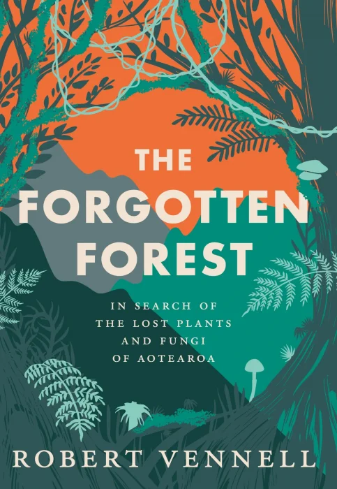The Forgotten Forest: In Search of the Lost Plants and Fungi of Aotearoa