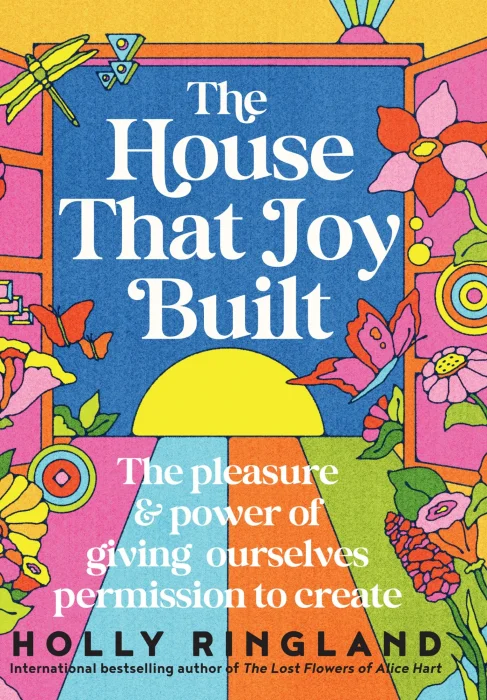 The House That Joy Built: The pleasure and power of giving ourselves prmission to create