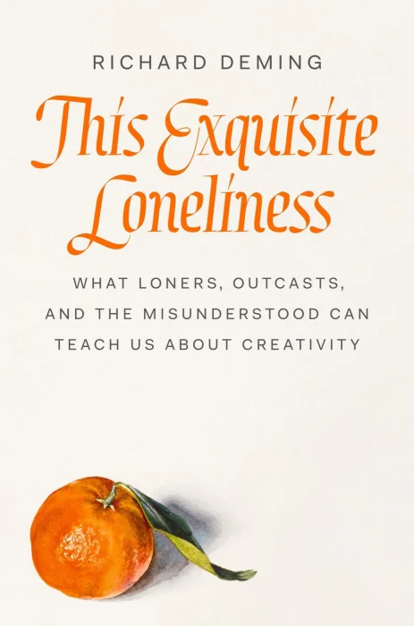 This Exquisite Loneliness: What Loners&#44; Outcasts&#44; and the Misunderstood Can Teach Us About Creativity