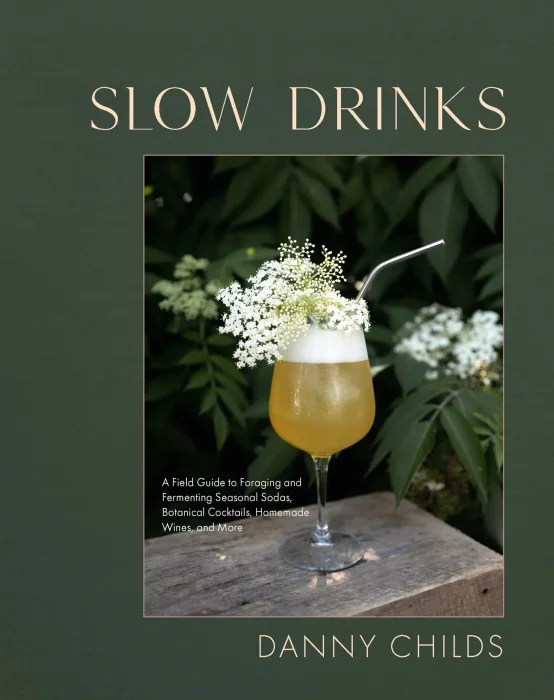 Slow Drinks: A Field Guide to Foraging and Fermenting Seasonal Sodas, Botanical Cocktails, and Country Wines