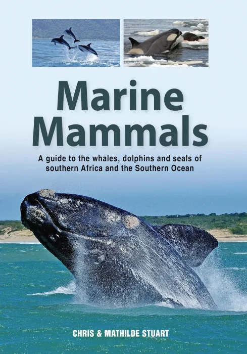 Marine Mammals: A guide to the whales&#44; dolphins and seals of southern Africa and the Southern Ocean