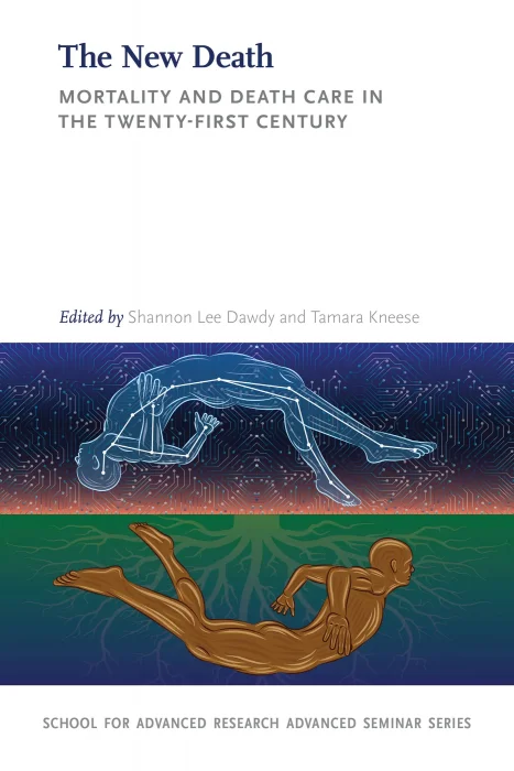 The New Death: Mortality and Death Care in the Twenty-First Century (School for Advanced Research Advanced Seminar)