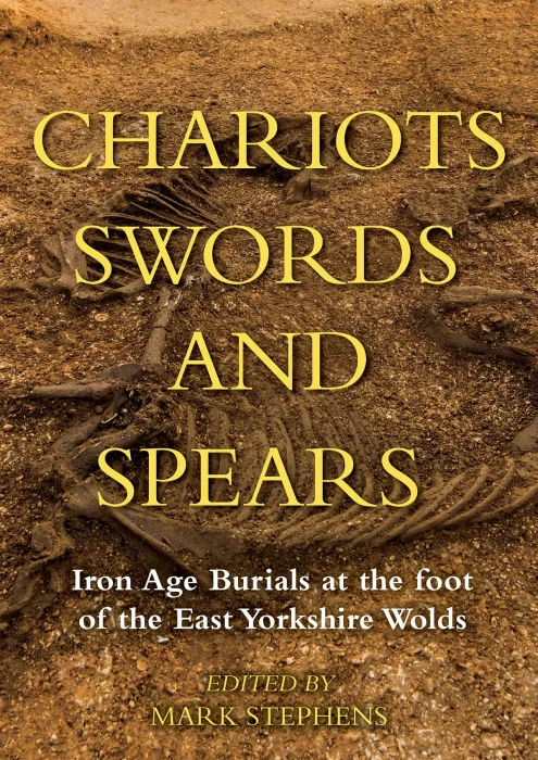 Chariots&#44; Swords and Spears: Iron Age Burials at the Foot of the East Yorkshire Wolds