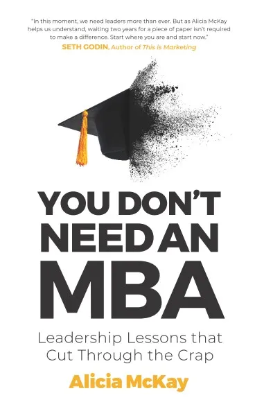You Don't Need an MBA: Leadership lessons that cut through the crap