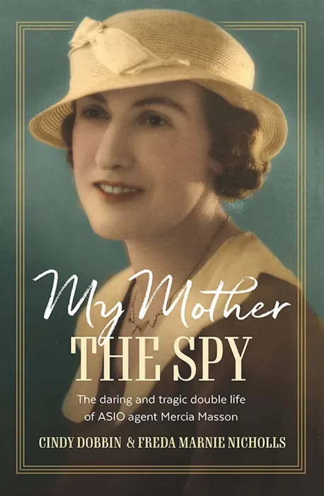 My Mother&#44; The Spy: The Daring and Tragic Double Life of ASIO Agent Mercia Masson