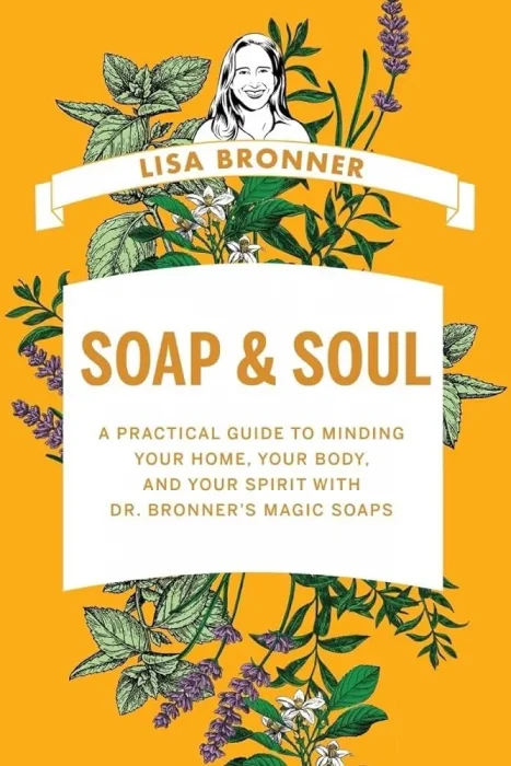 Soap & Soul: A Practical Guide to Minding Your Home&#44; Your Body&#44; and Your Spirit with Dr. Bronner's Magic Soaps