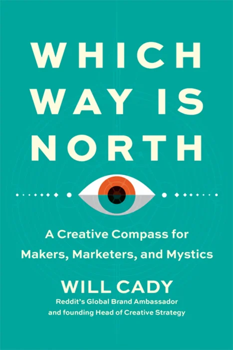 Which Way Is North: A Creative Compass for Makers, Marketers, and Mystics