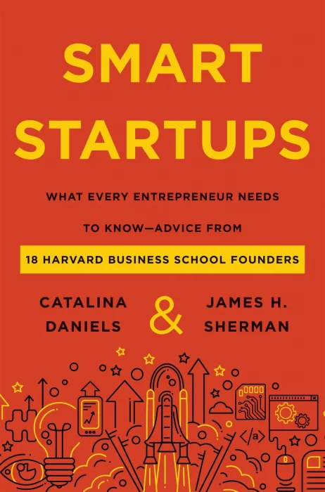 Smart Startups: What Every Entrepreneur Needs to Know—Advice from 18 Harvard Business School Founders