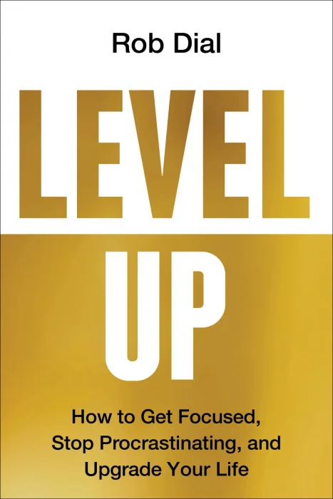 Level Up: How to Get Focused&#44; Stop Procrastinating&#44; and Upgrade Your Life