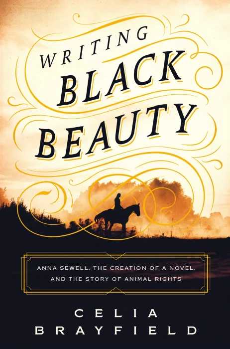 Writing Black Beauty: Anna Sewell&#44; the Creation of a Novel&#44; and the Story of Animal Rights