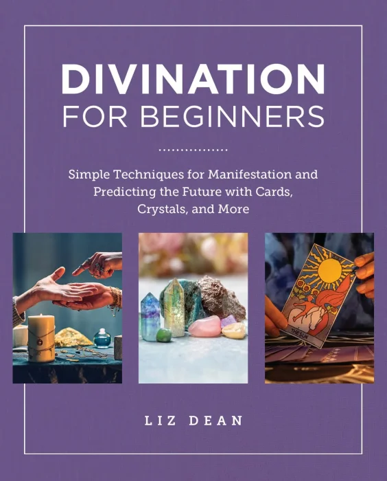 Divination for Beginners: Simple Techniques for Manifestation and Predicting the Future with Cards&#44; Crystals and More