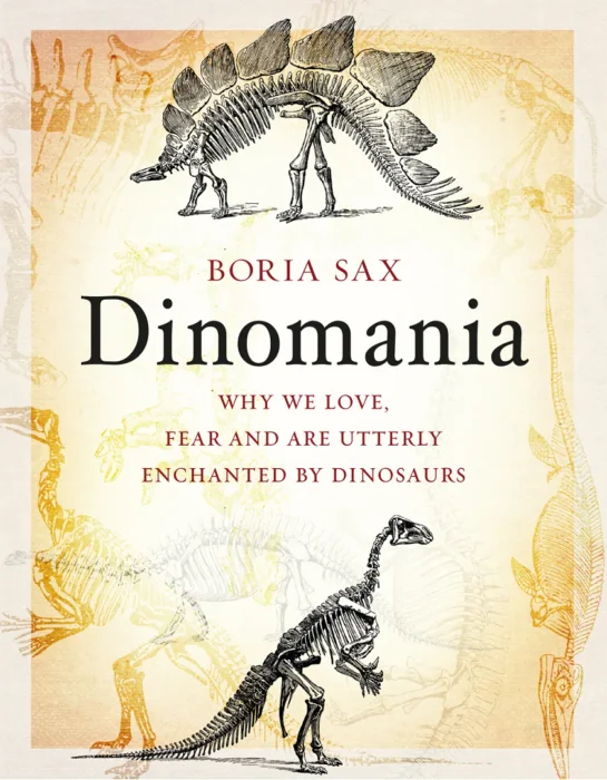 Dinomania: Why We Love&#44; Fear and Are Utterly Enchanted by Dinosaurs