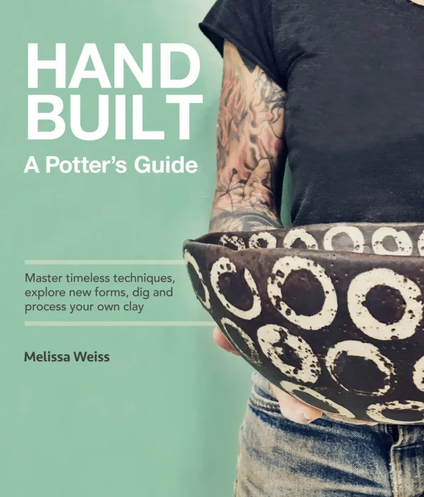Handbuilt&#44; a Potter's Guide: Master timeless techniques&#44; explore new forms&#44; dig and process your own clay