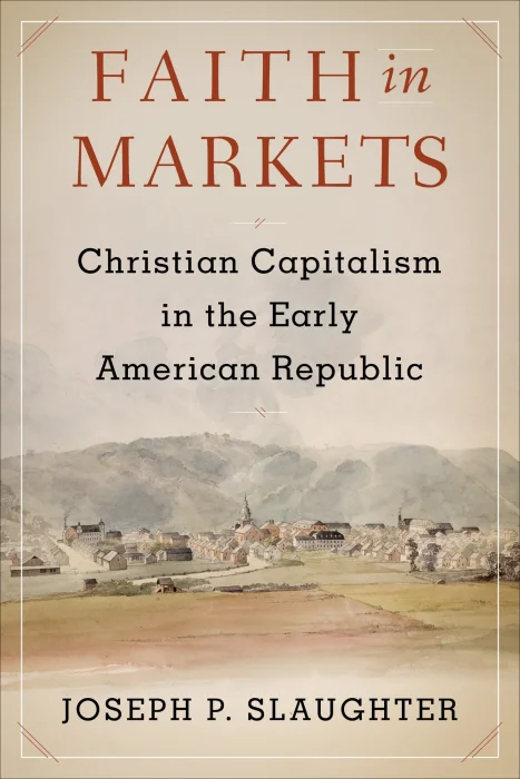 Faith in Markets: Christian Capitalism in the Early American Republic (Columbia Studies in the History of U.S. Capitalism)