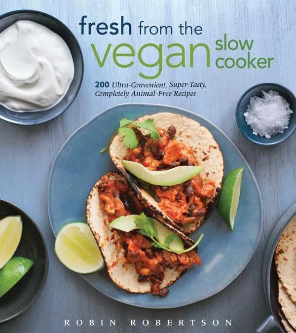 Fresh from the Vegan Slow Cooker: 200 Ultra-Convenient&#44; Super-Tasty&#44; Completely Animal-Free Recipes