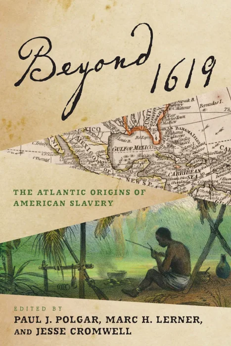 Beyond 1619: The Atlantic Origins of American Slavery (The Early Modern Americas)