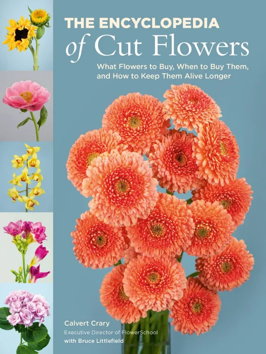 The Encyclopedia of Cut Flowers: What Flowers to Buy&#44; When to Buy Them&#44; and How to Keep Them Alive Longer