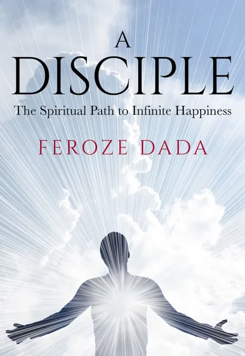 A Disciple: The Spiritual Path to Infinite Happiness&#44; Seek......Follow.....Find
