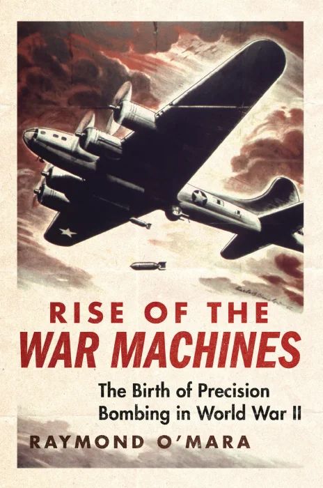 Rise of the War Machines: The Birth of Precision Bombing in World War II (History of Military Aviation)