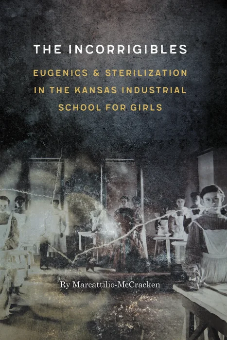 The Incorrigibles: Eugenics and Sterilization in the Kansas Industrial School for Girls