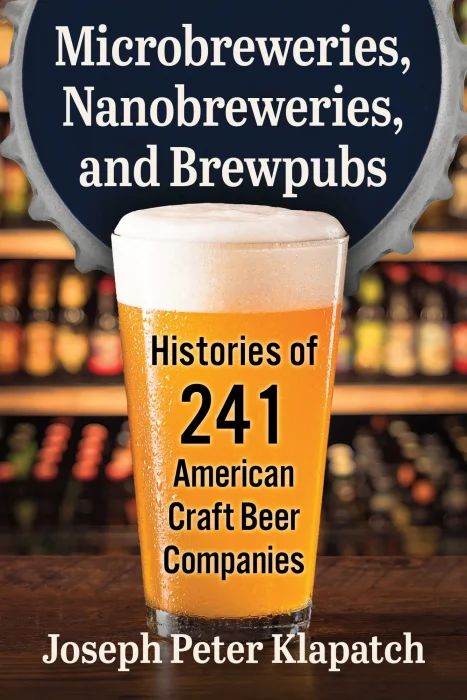 Microbreweries&#44; Nanobreweries&#44; and Brewpubs: Histories of 241 American Craft Beer Companies