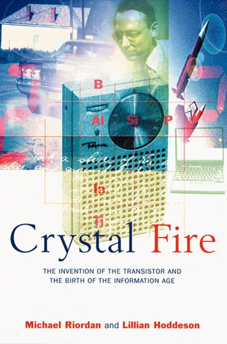 Crystal Fire: The Invention of the Transistor and the Birth of the Information Age