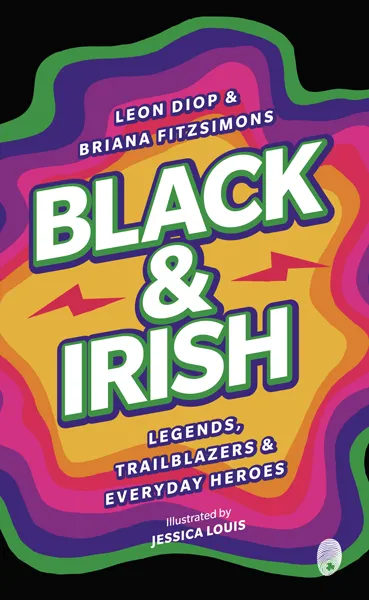 Black & Irish: Legends&#44; Trailblazers & Everyday Heroes